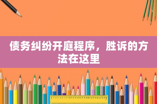 債務糾紛開庭程序，勝訴的方法在這里