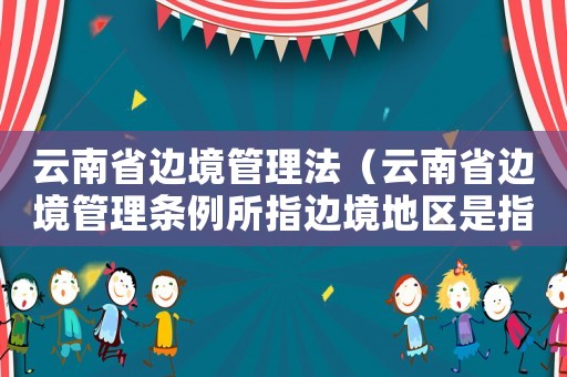 云南省邊境管理法（云南省邊境管理條例所指邊境地區是指）