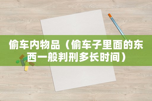 偷車內物品（偷車子里面的東西一般判刑多長時間）