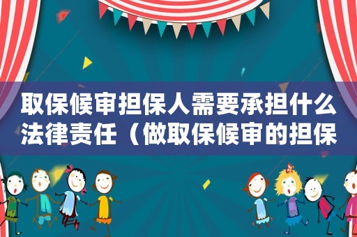 取保候審擔保人需要承擔什么法律責任（做取保候審的擔保人需要具備什么條件）