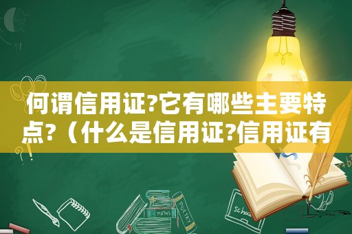 何謂信用證?它有哪些主要特點?（什么是信用證?信用證有哪些特點?）