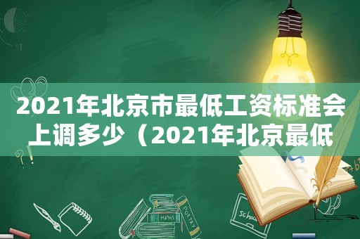 2021年北京市最低工資標準會上調多少（2021年北京最低工資標準出臺了嗎）