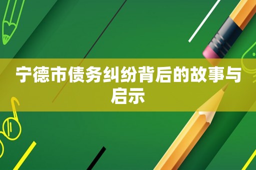 寧德市債務糾紛背后的故事與啟示