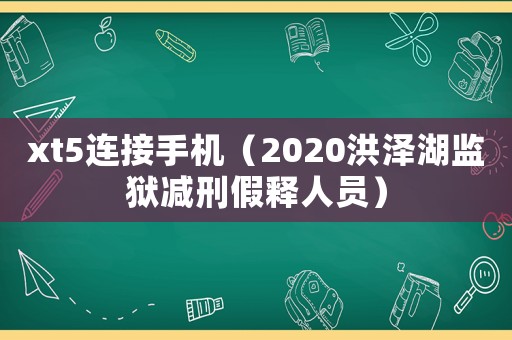 xt5連接手機（2020洪澤湖監獄減刑假釋人員）