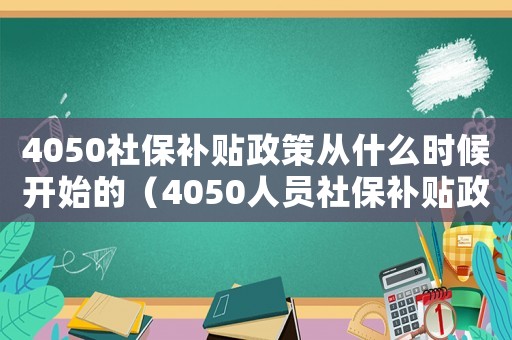 4050社保補貼政策從什么時候開始的（4050人員社保補貼政策什么時候開始）