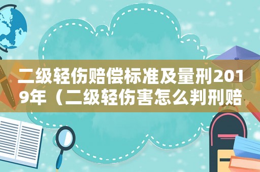 二級輕傷賠償標準及量刑2019年（二級輕傷害怎么判刑賠償多少錢一）