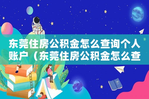 東莞住房公積金怎么查詢個人賬戶（東莞住房公積金怎么查詢繳費記錄）