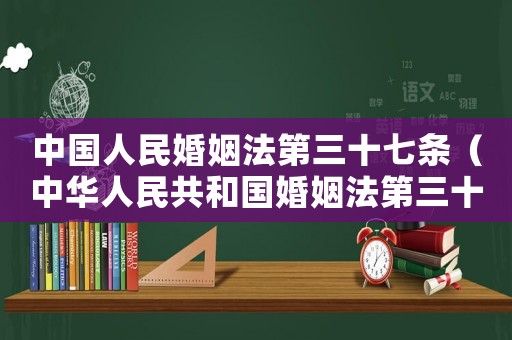 中國人民婚姻法第三十七條（中華人民共和國婚姻法第三十四條）