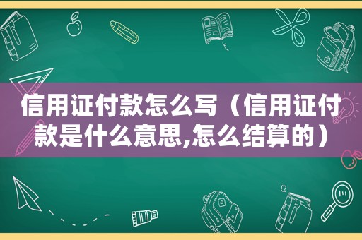 信用證付款怎么寫(xiě)（信用證付款是什么意思,怎么結(jié)算的）