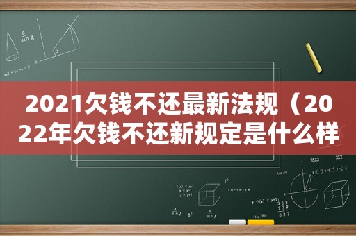2021欠錢不還最新法規(guī)（2022年欠錢不還新規(guī)定是什么樣的）