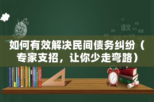 如何有效解決民間債務糾紛（專家支招，讓你少走彎路）