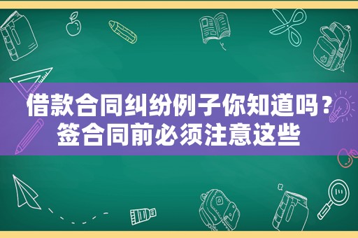 借款合同糾紛例子你知道嗎？簽合同前必須注意這些
