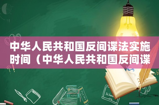 中華人民共和國反間諜法實施時間（中華人民共和國反間諜法實施時間）