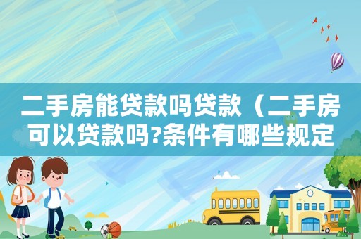 二手房能貸款嗎貸款（二手房可以貸款嗎?條件有哪些規定）
