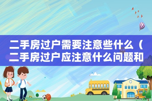 二手房過戶需要注意些什么（二手房過戶應(yīng)注意什么問題和細節(jié)）