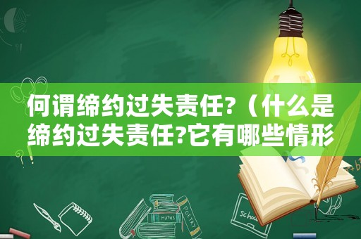 何謂締約過(guò)失責(zé)任?（什么是締約過(guò)失責(zé)任?它有哪些情形?）