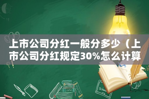上市公司分紅一般分多少（上市公司分紅規定30%怎么計算）