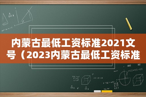 內蒙古最低工資標準2021文號（2023內蒙古最低工資標準會漲嗎）