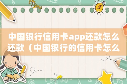 中國銀行信用卡app還款怎么還款（中國銀行的信用卡怎么進行還款呢）