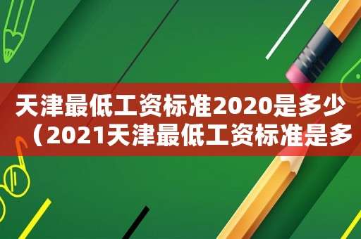 天津最低工資標準2020是多少（2021天津最低工資標準是多少）