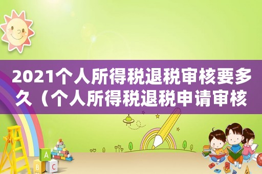 2021個(gè)人所得稅退稅審核要多久（個(gè)人所得稅退稅申請(qǐng)審核要多久通過）