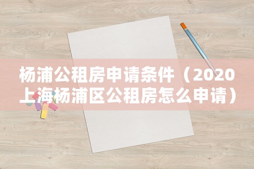 楊浦公租房申請條件（2020上海楊浦區公租房怎么申請）