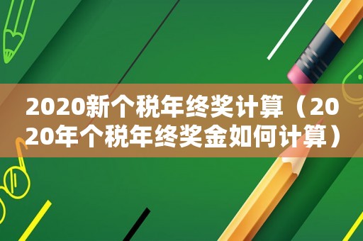 2020新個稅年終獎計算（2020年個稅年終獎金如何計算）
