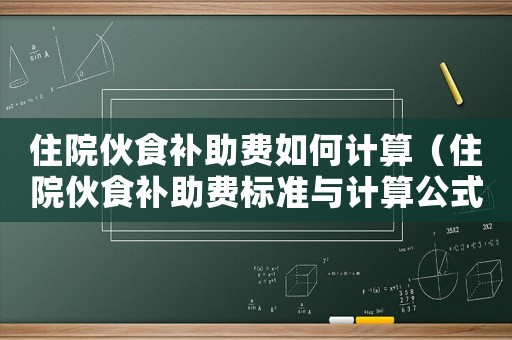 住院伙食補助費如何計算（住院伙食補助費標準與計算公式表）