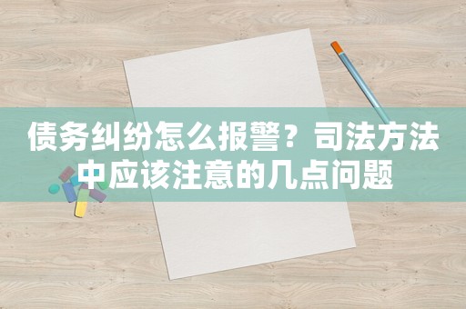 債務糾紛怎么報警？司法方法中應該注意的幾點問題