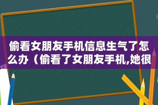 偷看女朋友手機信息生氣了怎么辦（偷看了女朋友手機,她很生氣怎么辦）