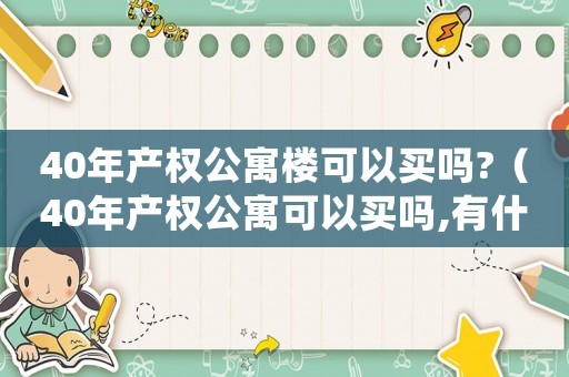 40年產權公寓樓可以買嗎?（40年產權公寓可以買嗎,有什么壞處）