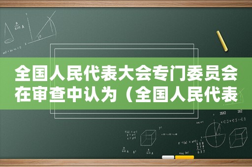 全國人民代表大會專門委員會在審查中認為（全國人民代表大會專門委員會在審查中）