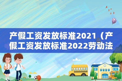 產假工資發放標準2021（產假工資發放標準2022勞動法）