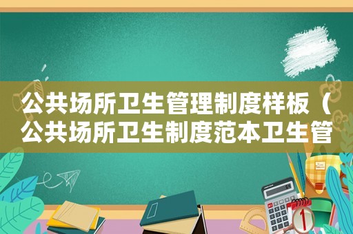 公共場所衛(wèi)生管理制度樣板（公共場所衛(wèi)生制度范本衛(wèi)生管理制度）