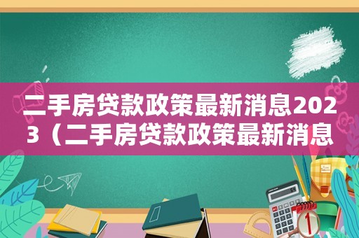 二手房貸款政策最新消息2023（二手房貸款政策最新消息2020）