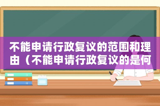 不能申請(qǐng)行政復(fù)議的范圍和理由（不能申請(qǐng)行政復(fù)議的是何種行政行為）