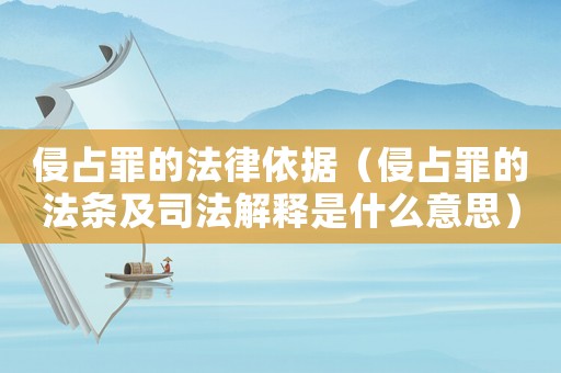 侵占罪的法律依據（侵占罪的法條及司法解釋是什么意思）