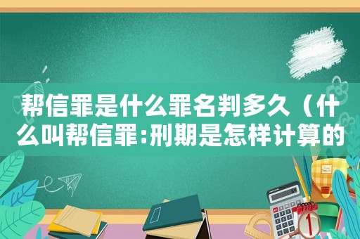 幫信罪是什么罪名判多久（什么叫幫信罪:刑期是怎樣計算的?）