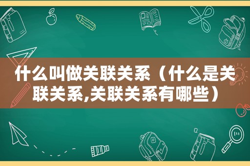 什么叫做關聯關系（什么是關聯關系,關聯關系有哪些）