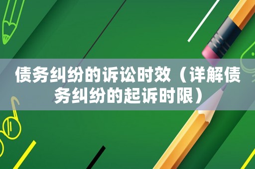 債務糾紛的訴訟時效（詳解債務糾紛的起訴時限）