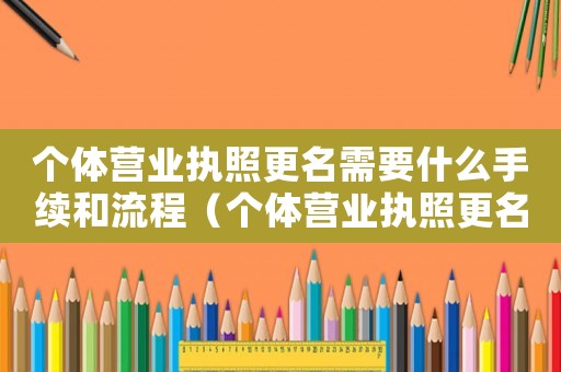 個體營業執照更名需要什么手續和流程（個體營業執照更名都需要什么手續）