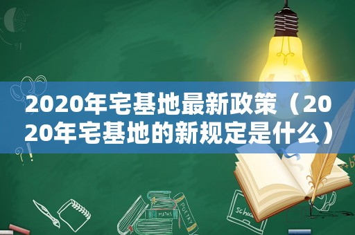2020年宅基地最新政策（2020年宅基地的新規定是什么）