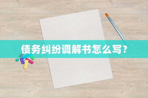 債務糾紛調解書怎么寫？