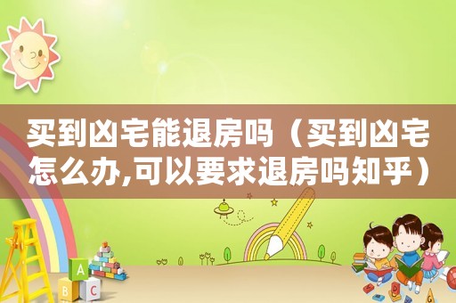 買到兇宅能退房嗎（買到兇宅怎么辦,可以要求退房嗎知乎）