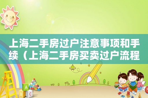 上海二手房過戶注意事項(xiàng)和手續(xù)（上海二手房買賣過戶流程及費(fèi)用標(biāo)準(zhǔn)）