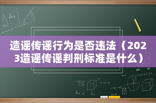 造謠傳謠行為是否違法（2023造謠傳謠判刑標(biāo)準(zhǔn)是什么）