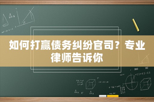 如何打贏債務糾紛官司？專業律師告訴你