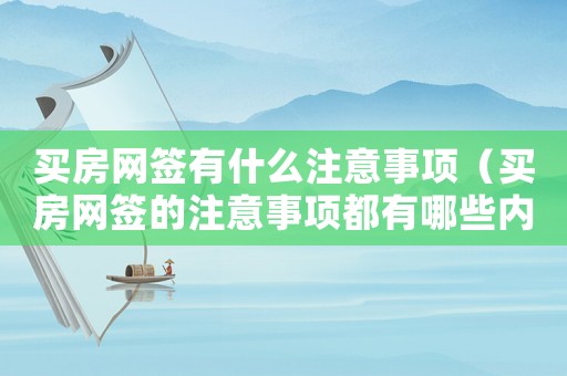 買房網(wǎng)簽有什么注意事項(xiàng)（買房網(wǎng)簽的注意事項(xiàng)都有哪些內(nèi)容）