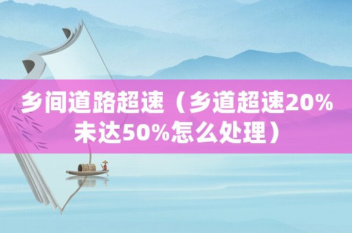 鄉間道路超速（鄉道超速20%未達50%怎么處理）