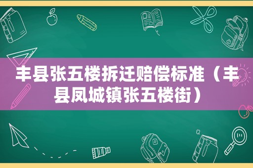 豐縣張五樓拆遷賠償標(biāo)準(zhǔn)（豐縣鳳城鎮(zhèn)張五樓街）